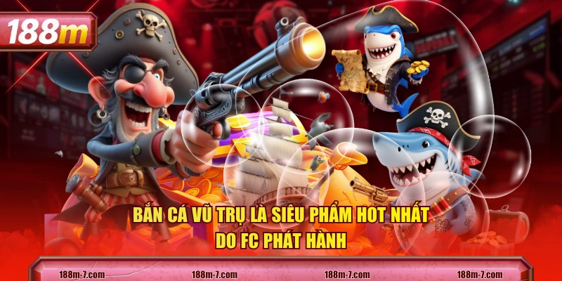 Bắn Cá Vũ Trụ là siêu phẩm hot nhất do FC phát hành