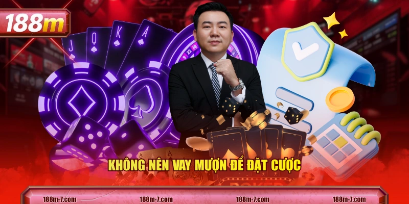 Không nên vay mượn để đặt cược