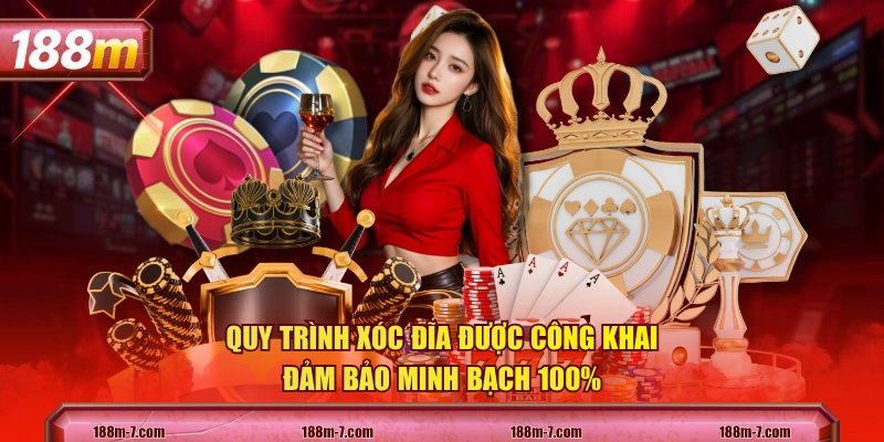 Quy trình xóc đĩa được công khai, đảm bảo minh bạch 100%