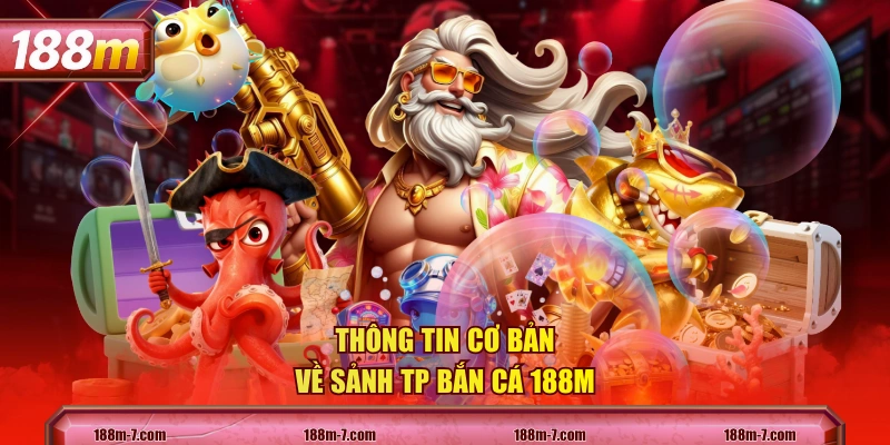 Thông tin cơ bản về sảnh TP Bắn Cá 188M