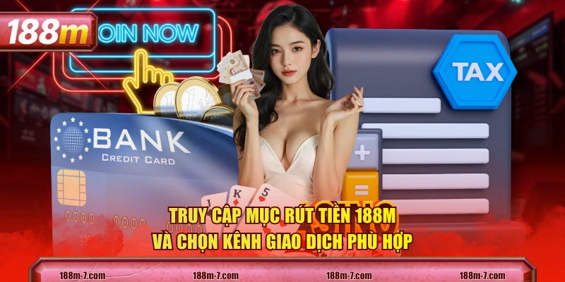 Truy cập mục rút tiền 188M và chọn kênh giao dịch phù hợp